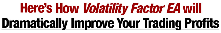 Volatility Factor EA: Here is how Volatility Factor EA will dramatically improve your trading profits Volatility Factor EA