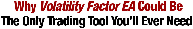 Volatility Factor EA: Why Volatility Factor EA could be the only trading tool you will ever need Volatility Factor EA