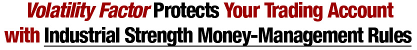 Volatility Factor protects your trading account with industrial strength money-management rules Volatility Factor EA